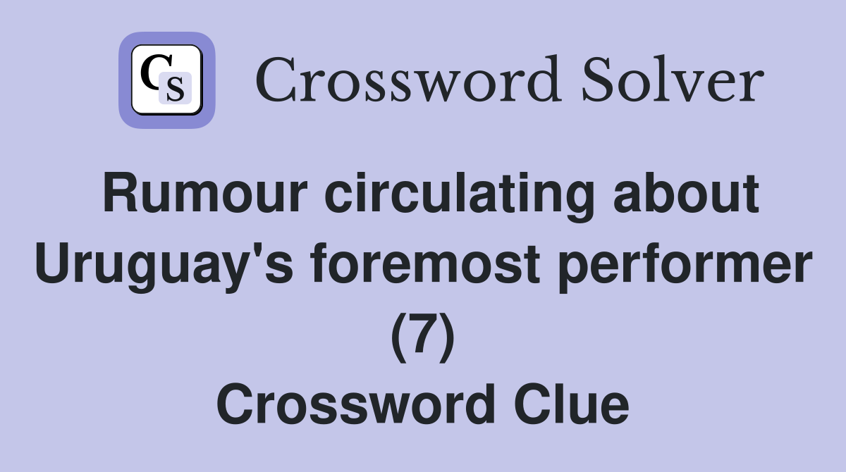 Rumour circulating about Uruguay's foremost performer (7) Crossword